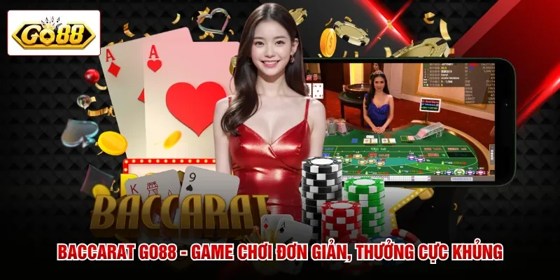 Baccarat GO88 - Game Chơi Đơn Giản, Thưởng Cực Khủng