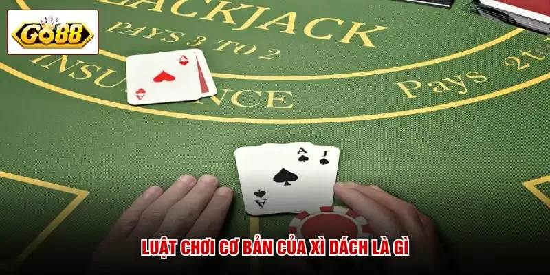 Luật chơi cơ bản của xì dách là gì