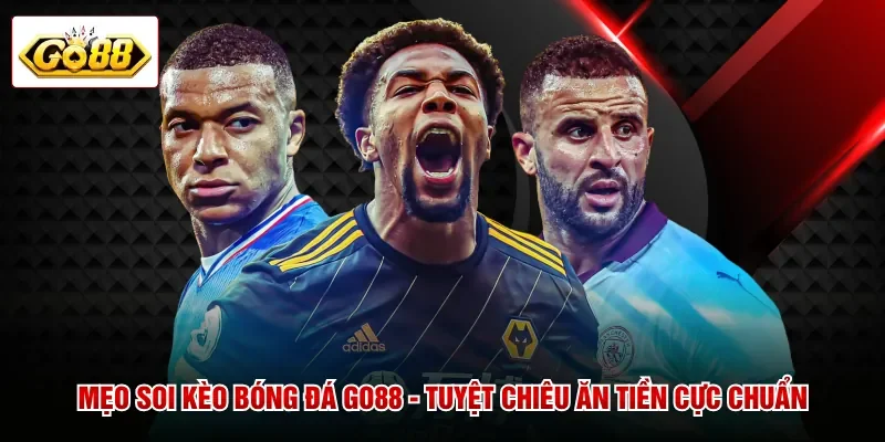 Mẹo Soi Kèo Bóng Đá GO88 - Tuyệt Chiêu Ăn Tiền Cực Chuẩn