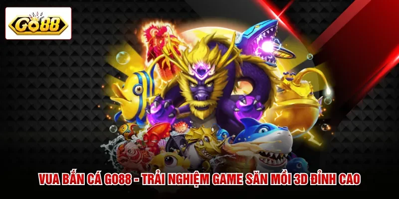 Vua Bắn Cá GO88 - Trải Nghiệm Game Săn Mồi 3D Đỉnh Cao