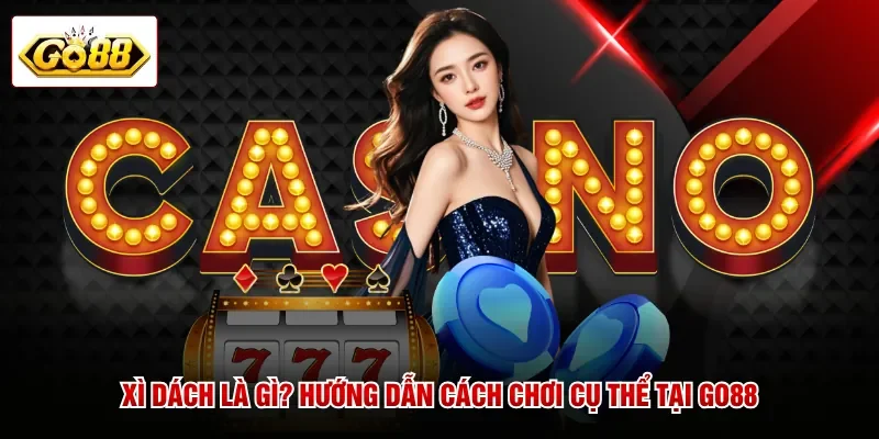 Xì Dách Là Gì? Hướng Dẫn Cách Chơi Cụ Thể Tại GO88